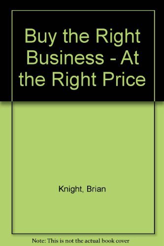 Buy the Right Business: At the Right Price : The Guide to Small Business Acquisition (9780936894171) by Knight, Brian