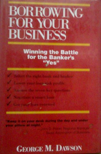 Imagen de archivo de Borrowing for Your Business : Winning the Battle for the Banker's Yes a la venta por Better World Books