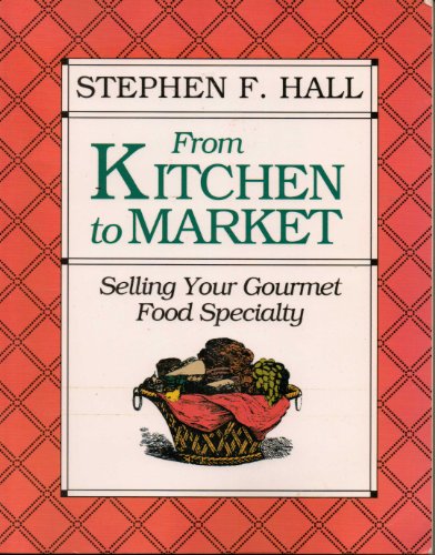 Imagen de archivo de From Kitchen to Market: Selling Your Gourmet Food Specialty a la venta por Half Price Books Inc.