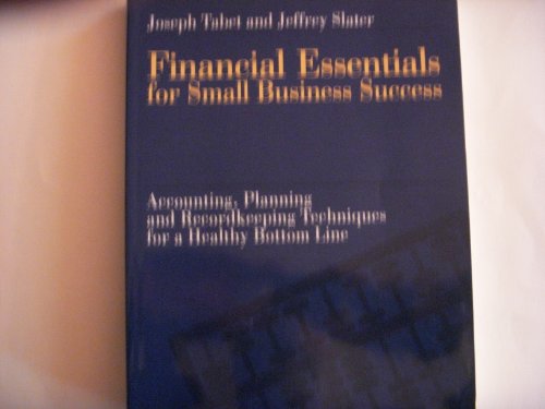 Financial Essentials for Small Business Success: Accounting, Planning and Recordkeeping Techniques for a Healthy Bottom Line (9780936894454) by Tabet, Joseph; Slater, Jeffrey