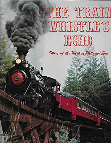 Beispielbild fr The Train Whistles Echo: Story of Western Railroading zum Verkauf von Books From California