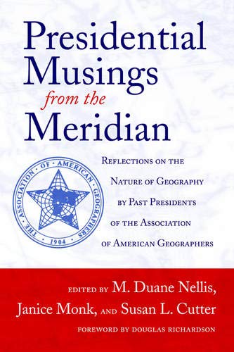 PRESIDENTIAL MUSINGS FROM THE MERIDIAN: REFLECTIONS ON THE NATURE OF GEOGRAPHY (9780937058893) by NELLIS, M. DUANE; MONK, JANICE; CUTTER, SUSAN L.