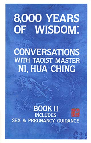 Stock image for 8,000 Years of Wisdom: Conversations with Taoist Master Ni, Hua Ching (Book II - Includes Sex & Pregnancy Guidance) for sale by Books From California