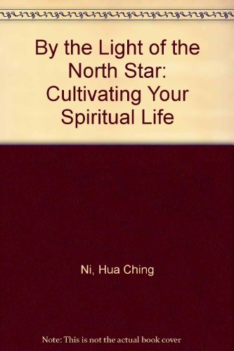 By the Light of the North Star: Cultivating Your Spiritual Life (9780937064627) by Ni, Hua Ching