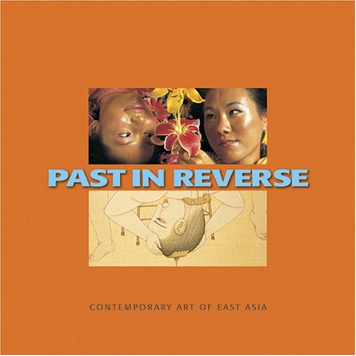 Stock image for Past In Reverse: Contemporary Art of East Asia for sale by Books From California