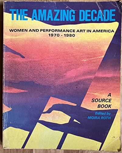 Beispielbild fr The Amazing Decade: Women and Performance Art, 1970-1980 zum Verkauf von Outer Print