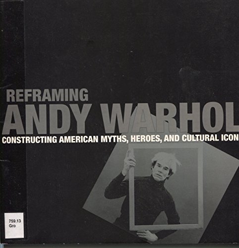 Stock image for Reframing Andy Warhol: Constructing American Myths, Heroes, and Cultural Icons for sale by ANARTIST