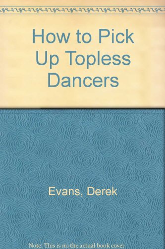 9780937164044: How to Pick Up Topless Dancers