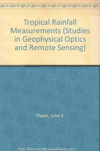 Tropical Rainfall Measurements (Studies in Geophysical Optics and Remote Sensing) (9780937194140) by Theon, John S.