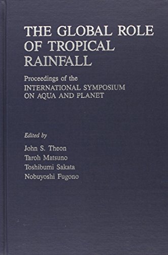 Stock image for The Global Role of Tropical Rainfall: Proceedings of the International Symposium on Aqua and Planet, Tokyo, 25-26 June 1990 (Studies in Geophysical) for sale by Wonder Book