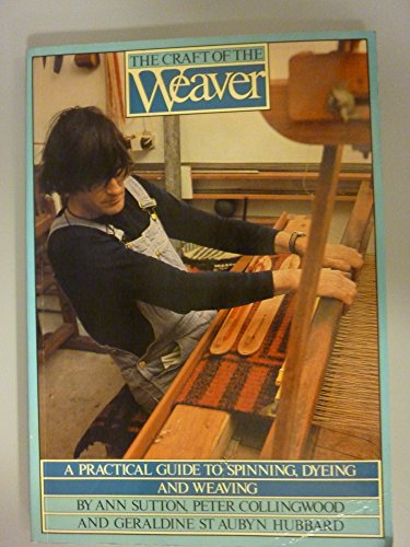 Imagen de archivo de The Craft of the Weaver (A Practical Guide to Spinning, Dyeing & Weaving) a la venta por Harry Alter