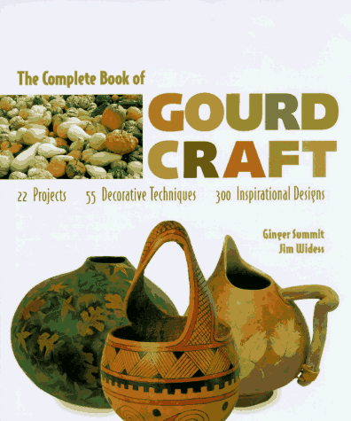 Imagen de archivo de The Complete Book of Gourd Craft: 22 Projects, 55 Decorative Techniques, 300 Inspirational Designs a la venta por Once Upon A Time Books