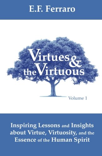 9780937309018: Virtues & the Virtuous: Inspiring Lessons and Insights about Virtue, Virtuosity, and the Essence of the Human Spirit