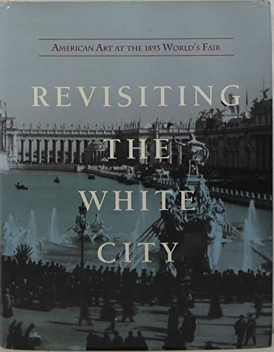 Stock image for Revisiting the White City : American Art at the 1893 World's Fair for sale by Better World Books