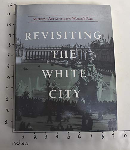 Beispielbild fr Revisiting the White City: American Art at the 1893 World's Fair zum Verkauf von Books Unplugged