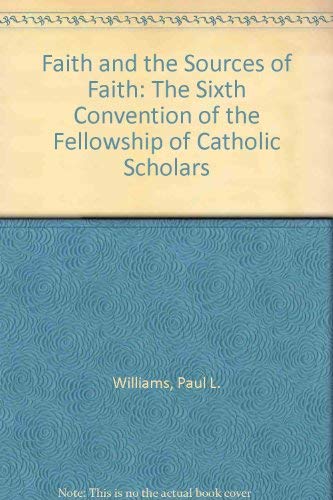 Faith and the Sources of Faith: The Sixth Convention of the Fellowship of Catholic Scholars (9780937374009) by Williams, Paul L.
