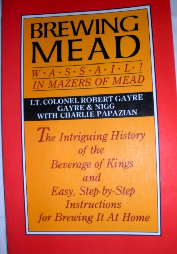 Stock image for Brewing Mead: Wassail! In Mazers of Mead: The Intriguing History of the Beverage of Kings and Easy, Step-by-Step Instructions for Brewing It At Home for sale by BooksRun