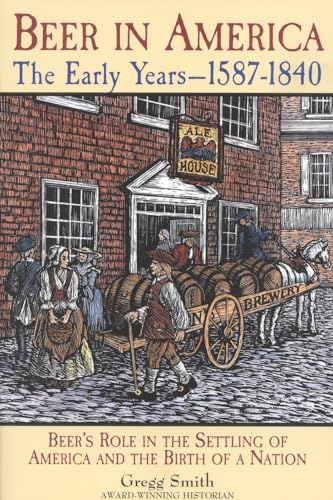 9780937381656: Beer in America: The Early Years, 1587-1840 : Beers Role in the Settling of America and the Birth of a Nation