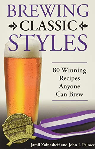 Brewing Classic Styles: 80 Winning Recipes Anyone Can Brew (9780937381922) by Jamil Zainasheff; John Palmer