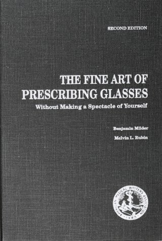 The Fine Art of Prescribing Glasses Without Making a Spectacle of Yourself (9780937404027) by Benjamin Milder; Melvin L. Rubin