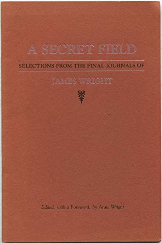 A secret field: Selections from the final journals of James Wright (9780937406380) by Wright, James Arlington