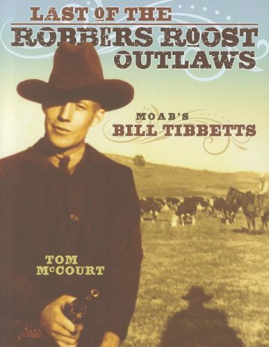 Last of the Robbers Roost Outlaws: Moab's Bill Tibbetts (Signed)