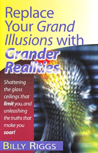 Stock image for Replace Your Grand Illusions with Grander Realities: Shattering the Glass Ceilings That Limit You, and Unleashing the Truths That Make You Soar! for sale by HPB-Diamond