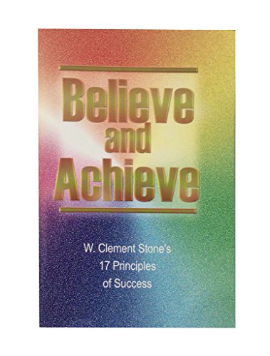 Imagen de archivo de Believe and Achieve: W. Clement Stone's 17 Principles of Success a la venta por Your Online Bookstore