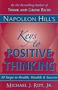 Imagen de archivo de Napoleon Hill's Keys to Positive Thinking: 10 Steps to Health, Wealth, and Success a la venta por Jenson Books Inc
