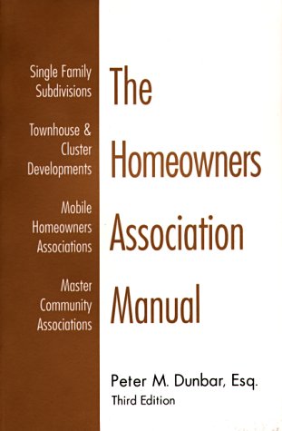 The Homeowners Association Manual: Family Subdivisions Townhouse & Cluster Developments Mobile Homeowners Associations Master Community Associations - Dunbar, Peter M.