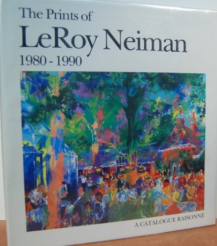 The Prints of LeRoy Neiman 1980-1990: A Catalogue Raisonne (9780937608012) by LeRoy Neiman