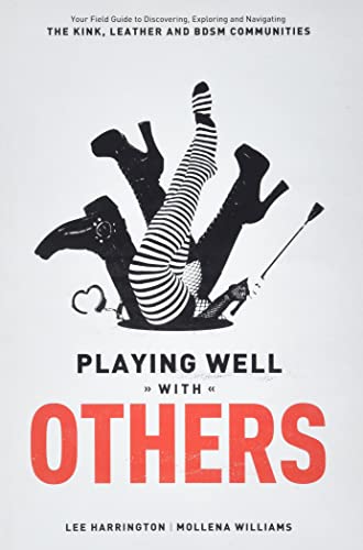 9780937609583: Playing Well With Others: Your Field Guide to Discovering, Exploring and Navigating the Kink, Leather and BDSM Communities