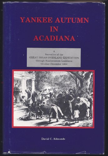 Yankee Autumn In Acadiana : A Narrative Of The Great Texas Overland Expedition Through Southweste...