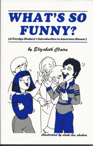 What's So Funny? A Foreign Student's Introduction to American Humor (9780937630013) by Claire, Elizabeth; Eluki Bes Shahar