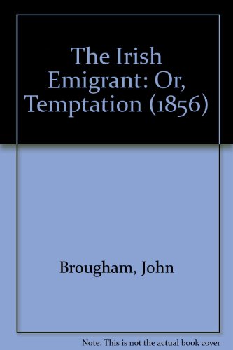 The Irish Emigrant: Or, Temptation (1856) (9780937657416) by Brougham, John