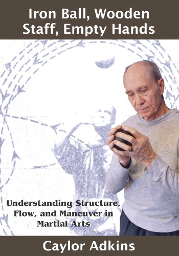 Stock image for Iron Ball, Wooden Staff, Empty Hands: Understanding Structure, Flow, and Maneuver in Martial Arts for sale by HPB-Ruby