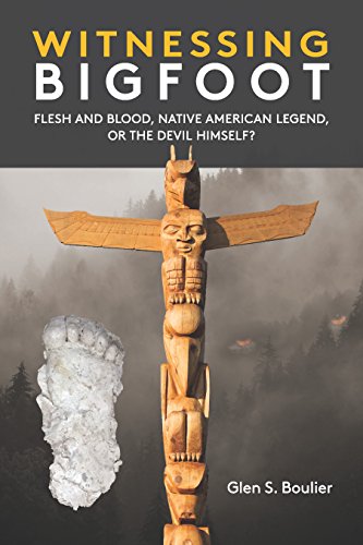 Stock image for Witnessing Bigfoot: Flesh and Blood, Native American Legend, Or the Devil Himself? for sale by GF Books, Inc.