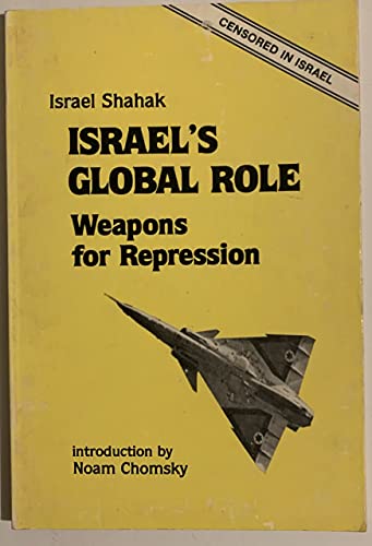 Israel's Global Role: Weapons for Repression (9780937694510) by Shahak, Israel