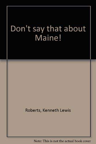 Don't say that about Maine! (9780937703007) by Roberts, Kenneth Lewis