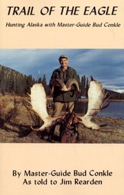Stock image for Trail of the Eagle, Hunting Alaska with Master Guide Bud Conkle for sale by Court Street Books/TVP Properties, Inc.