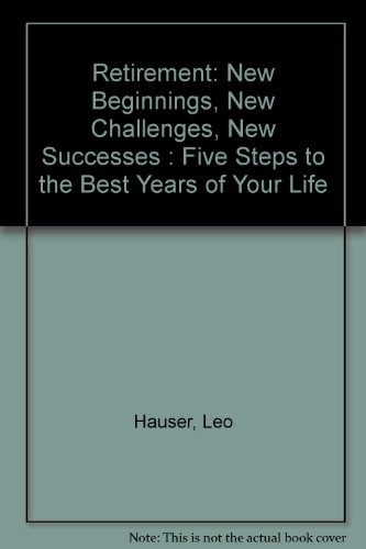Imagen de archivo de Retirement : New Beginnings, New Challenges, New Successes: Five Steps to the Best Years of Your Life a la venta por Better World Books