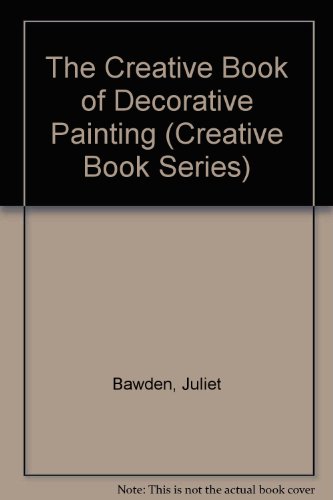 The Creative Book of Decorative Painting (Creative Book Series) (9780937769096) by Bawden, Juliet