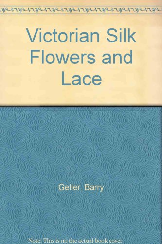 Victorian Silk Flowers and Lace (9780937769607) by Barry Geller; Nan Geller