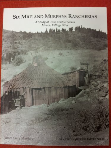 Six Mile and Murphys Rancherias: An Ethnohistorical and Archaeological Study Of the Two Central S...