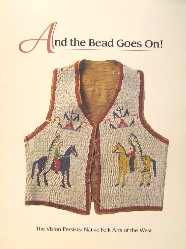 Stock image for And the Bead Goes On!: The Vision Persists: Native Folk Arts of the West for sale by ThriftBooks-Dallas