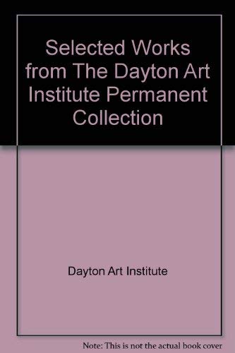 Stock image for Selected Works from The Dayton Art Institute Permanent Collection for sale by Better World Books