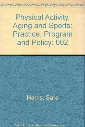 Physical Activity, Aging and Sports: Practice, Program and Policy (9780937829042) by Harris, Sara; Harris, Raymond