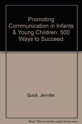 Promoting Communication in Infants & Young Children: 500 Ways to Succeed (9780937857724) by Quick, Jennifer; O'Neal, Alexandra