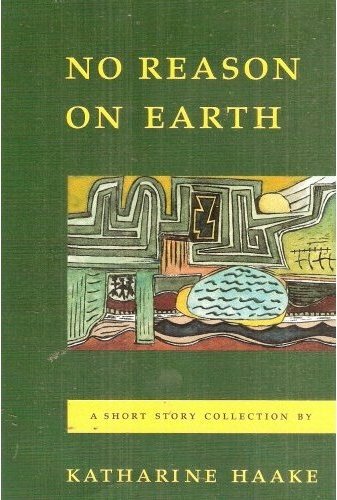 Stock image for No Reason On Earth: A Short Story Collection By Katharine Haake for sale by UHR Books