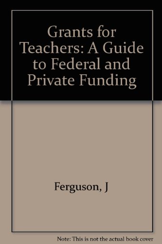 Imagen de archivo de Grants for Teachers: A Guide to Federal and Private Funding a la venta por Top Notch Books